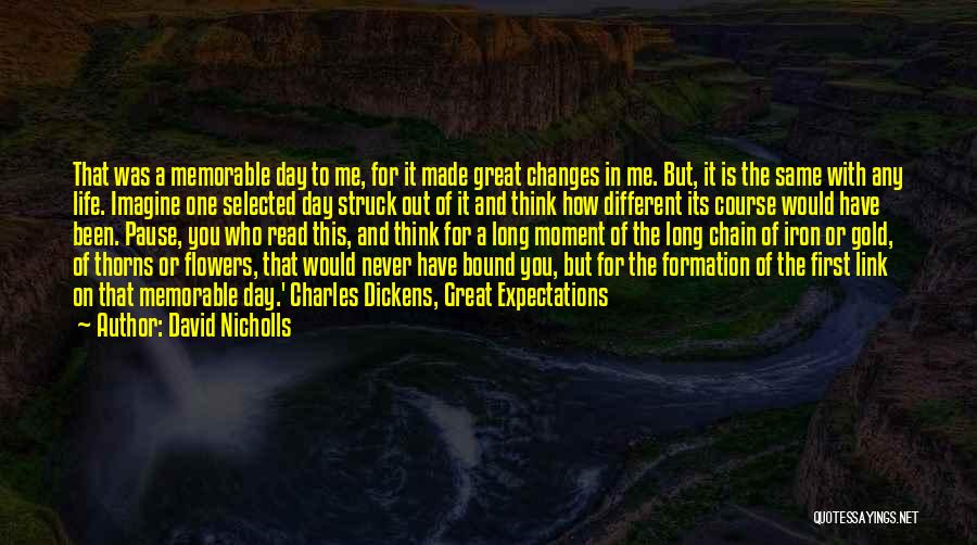 David Nicholls Quotes: That Was A Memorable Day To Me, For It Made Great Changes In Me. But, It Is The Same With