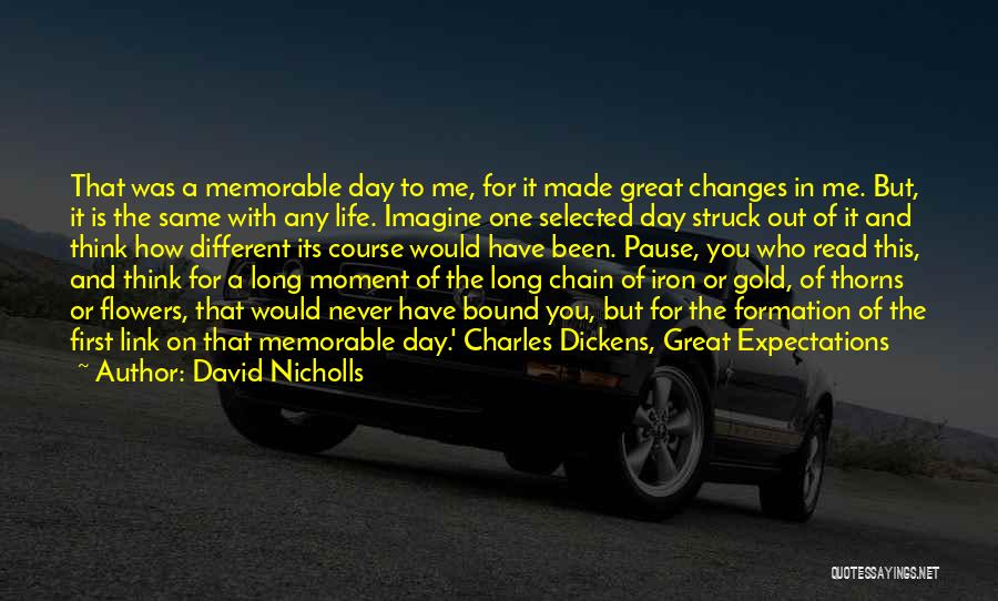 David Nicholls Quotes: That Was A Memorable Day To Me, For It Made Great Changes In Me. But, It Is The Same With