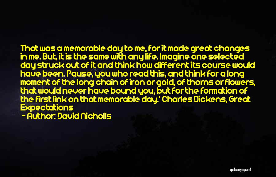 David Nicholls Quotes: That Was A Memorable Day To Me, For It Made Great Changes In Me. But, It Is The Same With