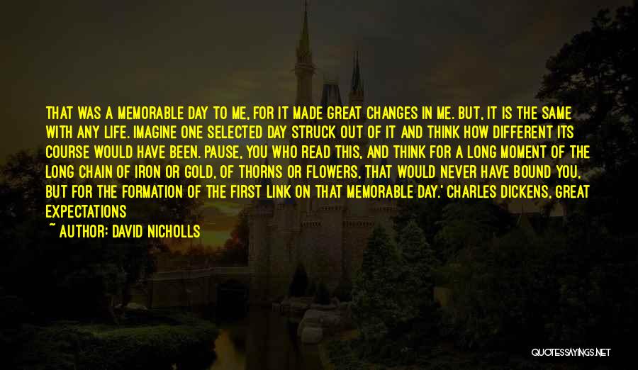 David Nicholls Quotes: That Was A Memorable Day To Me, For It Made Great Changes In Me. But, It Is The Same With