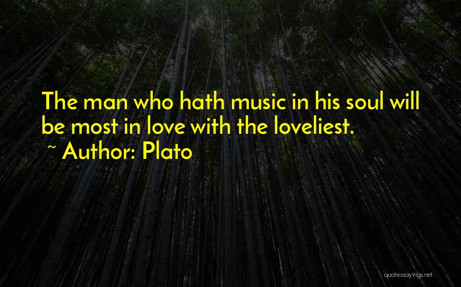 Plato Quotes: The Man Who Hath Music In His Soul Will Be Most In Love With The Loveliest.