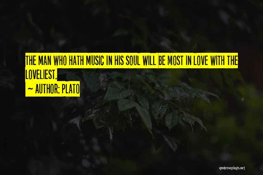 Plato Quotes: The Man Who Hath Music In His Soul Will Be Most In Love With The Loveliest.