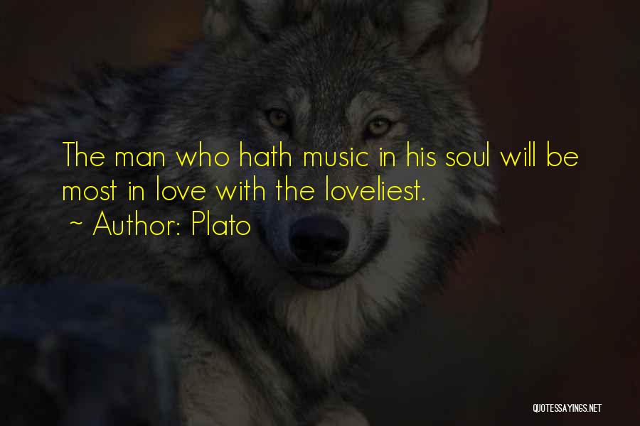 Plato Quotes: The Man Who Hath Music In His Soul Will Be Most In Love With The Loveliest.