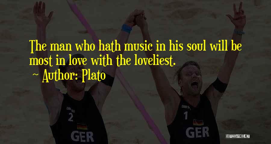 Plato Quotes: The Man Who Hath Music In His Soul Will Be Most In Love With The Loveliest.