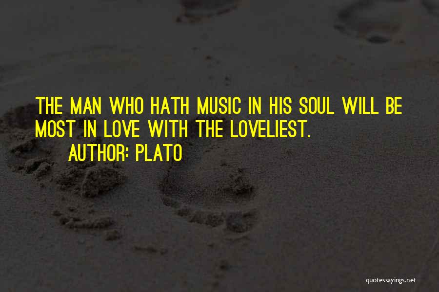 Plato Quotes: The Man Who Hath Music In His Soul Will Be Most In Love With The Loveliest.