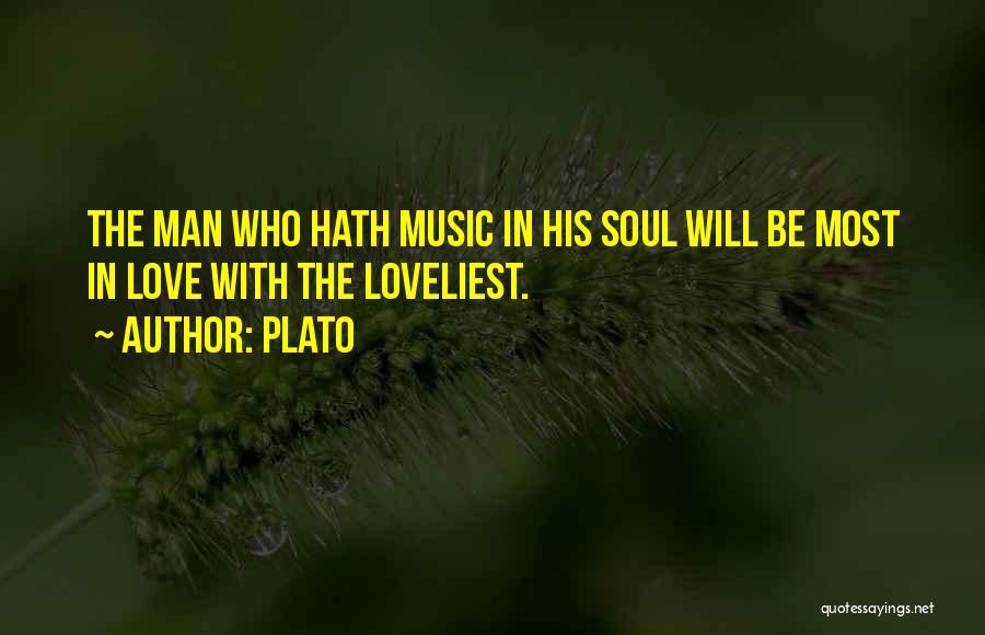 Plato Quotes: The Man Who Hath Music In His Soul Will Be Most In Love With The Loveliest.
