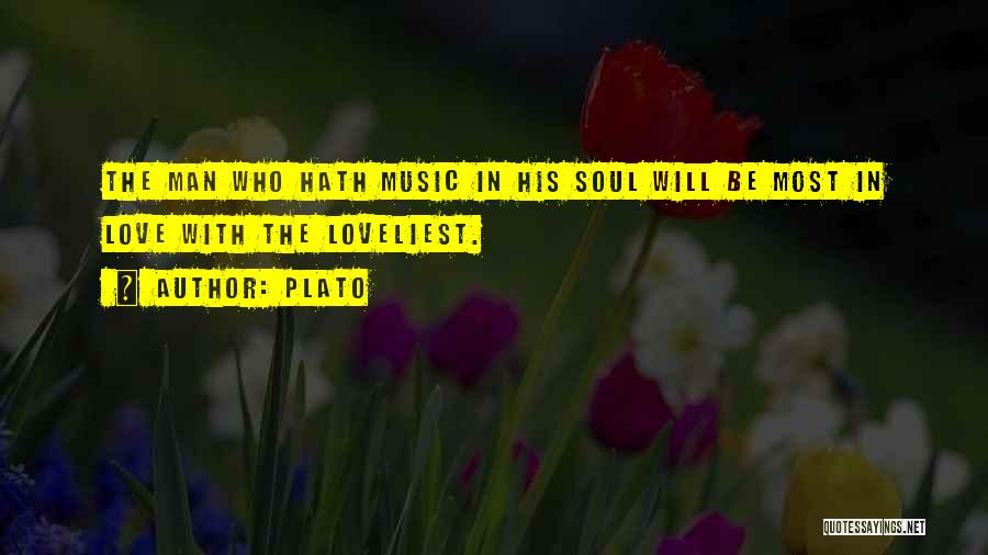 Plato Quotes: The Man Who Hath Music In His Soul Will Be Most In Love With The Loveliest.