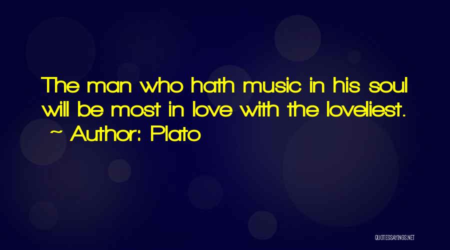 Plato Quotes: The Man Who Hath Music In His Soul Will Be Most In Love With The Loveliest.