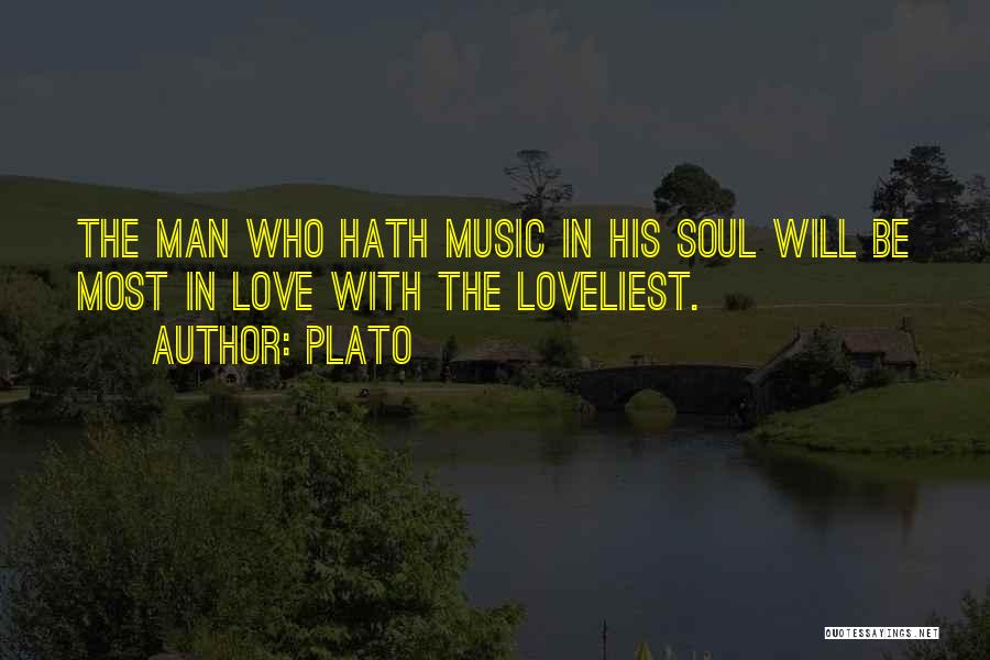 Plato Quotes: The Man Who Hath Music In His Soul Will Be Most In Love With The Loveliest.