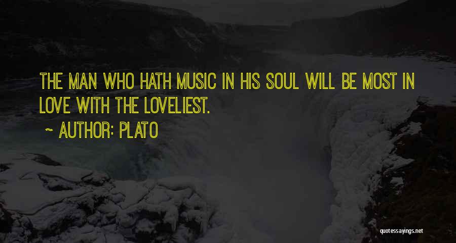 Plato Quotes: The Man Who Hath Music In His Soul Will Be Most In Love With The Loveliest.