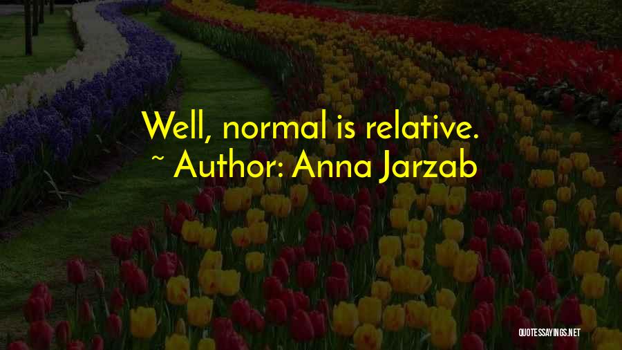 Anna Jarzab Quotes: Well, Normal Is Relative.