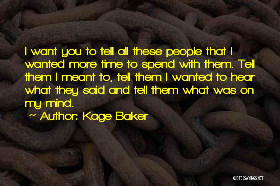 Kage Baker Quotes: I Want You To Tell All These People That I Wanted More Time To Spend With Them. Tell Them I