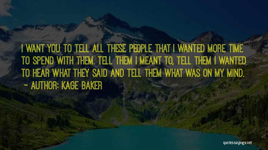 Kage Baker Quotes: I Want You To Tell All These People That I Wanted More Time To Spend With Them. Tell Them I