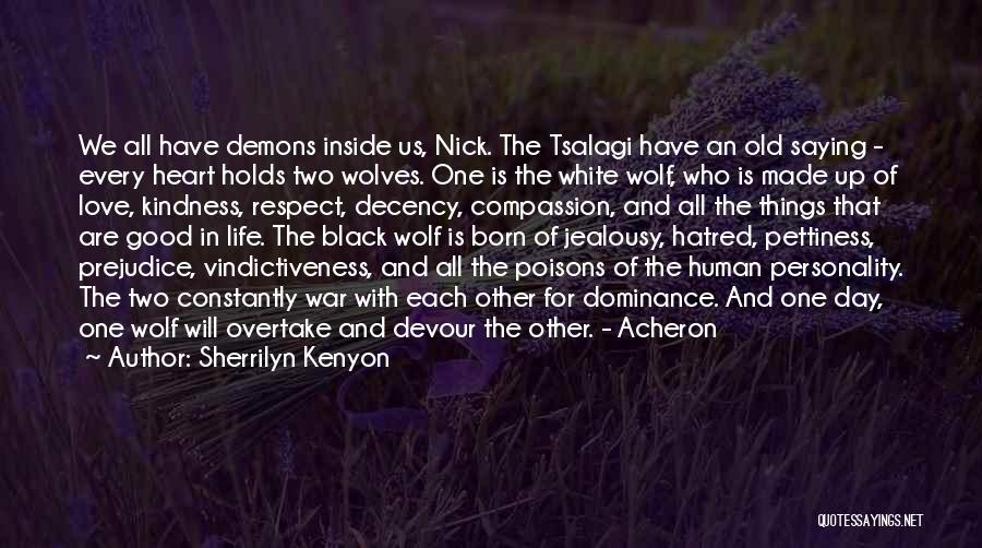 Sherrilyn Kenyon Quotes: We All Have Demons Inside Us, Nick. The Tsalagi Have An Old Saying - Every Heart Holds Two Wolves. One