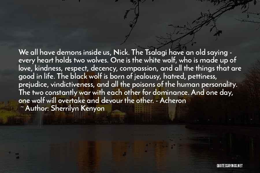 Sherrilyn Kenyon Quotes: We All Have Demons Inside Us, Nick. The Tsalagi Have An Old Saying - Every Heart Holds Two Wolves. One