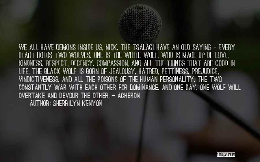 Sherrilyn Kenyon Quotes: We All Have Demons Inside Us, Nick. The Tsalagi Have An Old Saying - Every Heart Holds Two Wolves. One