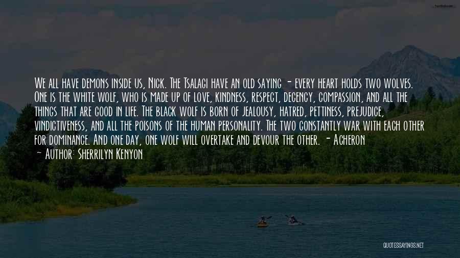 Sherrilyn Kenyon Quotes: We All Have Demons Inside Us, Nick. The Tsalagi Have An Old Saying - Every Heart Holds Two Wolves. One