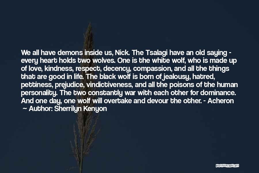 Sherrilyn Kenyon Quotes: We All Have Demons Inside Us, Nick. The Tsalagi Have An Old Saying - Every Heart Holds Two Wolves. One