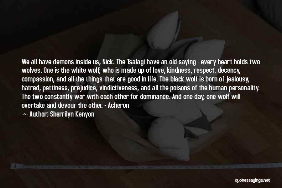 Sherrilyn Kenyon Quotes: We All Have Demons Inside Us, Nick. The Tsalagi Have An Old Saying - Every Heart Holds Two Wolves. One