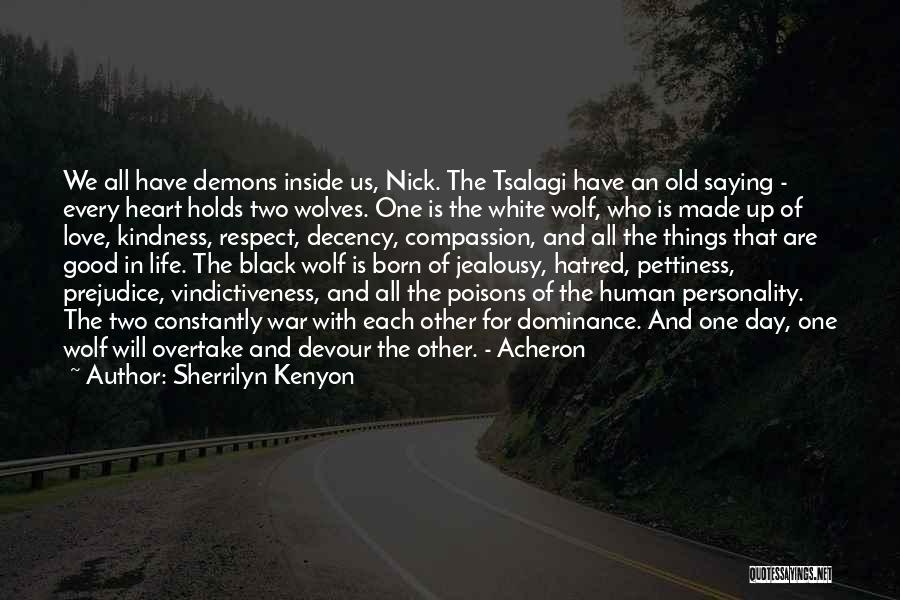 Sherrilyn Kenyon Quotes: We All Have Demons Inside Us, Nick. The Tsalagi Have An Old Saying - Every Heart Holds Two Wolves. One