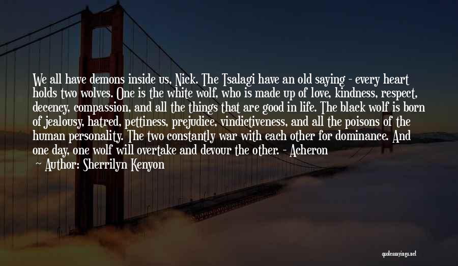 Sherrilyn Kenyon Quotes: We All Have Demons Inside Us, Nick. The Tsalagi Have An Old Saying - Every Heart Holds Two Wolves. One