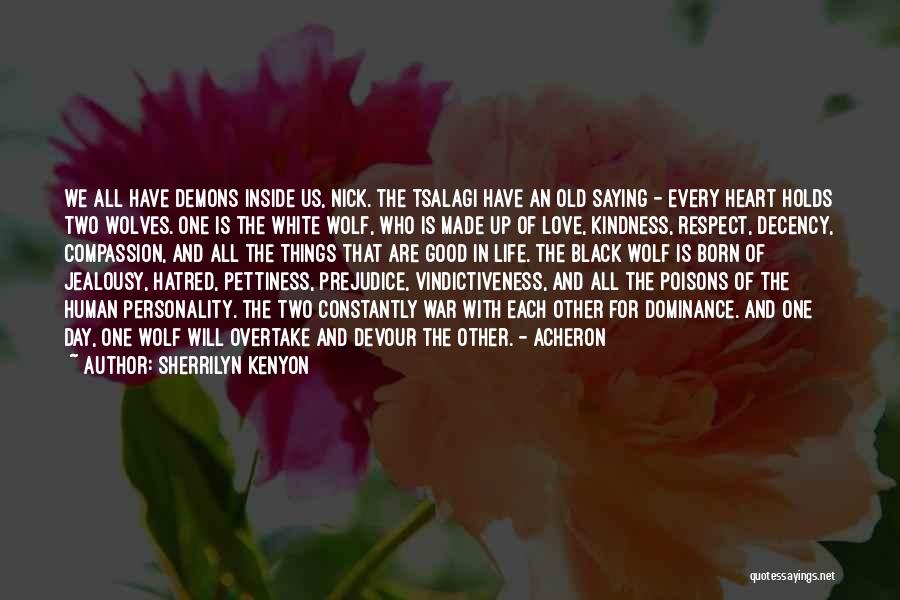 Sherrilyn Kenyon Quotes: We All Have Demons Inside Us, Nick. The Tsalagi Have An Old Saying - Every Heart Holds Two Wolves. One