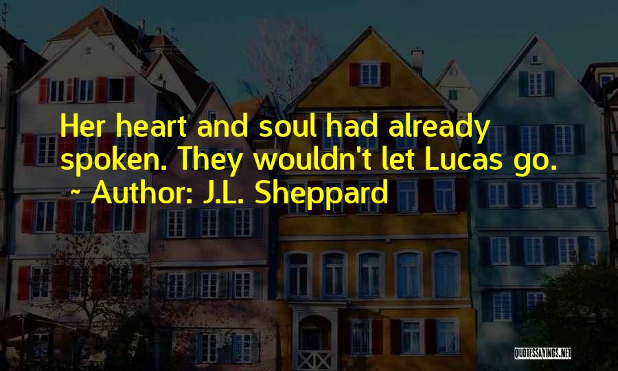 J.L. Sheppard Quotes: Her Heart And Soul Had Already Spoken. They Wouldn't Let Lucas Go.