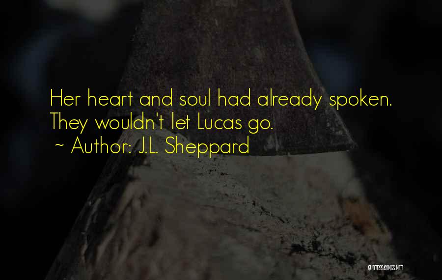 J.L. Sheppard Quotes: Her Heart And Soul Had Already Spoken. They Wouldn't Let Lucas Go.