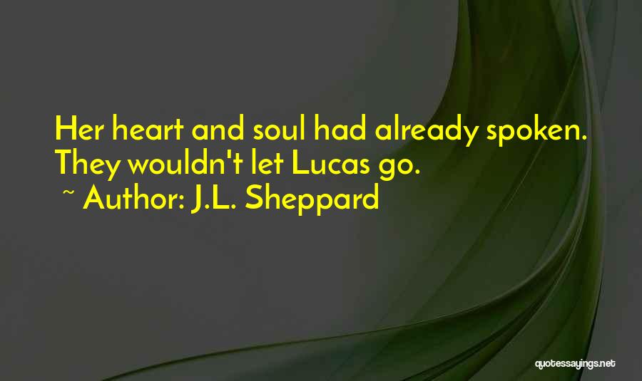 J.L. Sheppard Quotes: Her Heart And Soul Had Already Spoken. They Wouldn't Let Lucas Go.