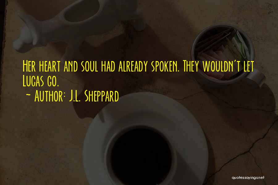 J.L. Sheppard Quotes: Her Heart And Soul Had Already Spoken. They Wouldn't Let Lucas Go.