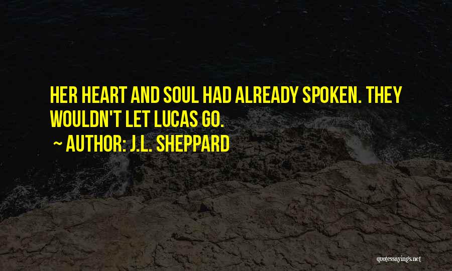 J.L. Sheppard Quotes: Her Heart And Soul Had Already Spoken. They Wouldn't Let Lucas Go.