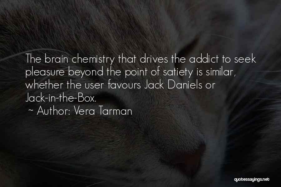 Vera Tarman Quotes: The Brain Chemistry That Drives The Addict To Seek Pleasure Beyond The Point Of Satiety Is Similar, Whether The User