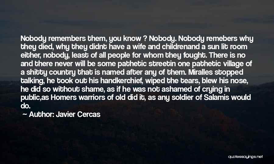 Javier Cercas Quotes: Nobody Remembers Them, You Know ? Nobody. Nobody Remebers Why They Died, Why They Didnt Have A Wife And Childrenand