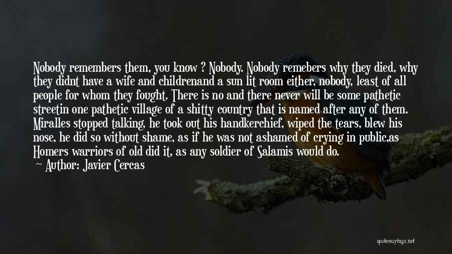 Javier Cercas Quotes: Nobody Remembers Them, You Know ? Nobody. Nobody Remebers Why They Died, Why They Didnt Have A Wife And Childrenand