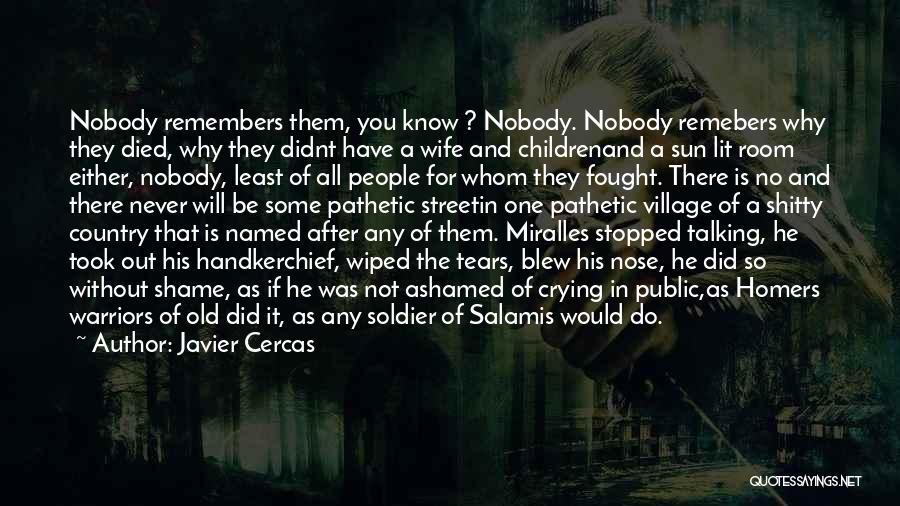 Javier Cercas Quotes: Nobody Remembers Them, You Know ? Nobody. Nobody Remebers Why They Died, Why They Didnt Have A Wife And Childrenand