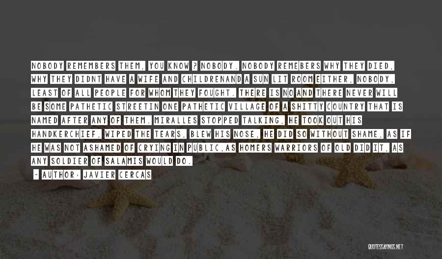 Javier Cercas Quotes: Nobody Remembers Them, You Know ? Nobody. Nobody Remebers Why They Died, Why They Didnt Have A Wife And Childrenand