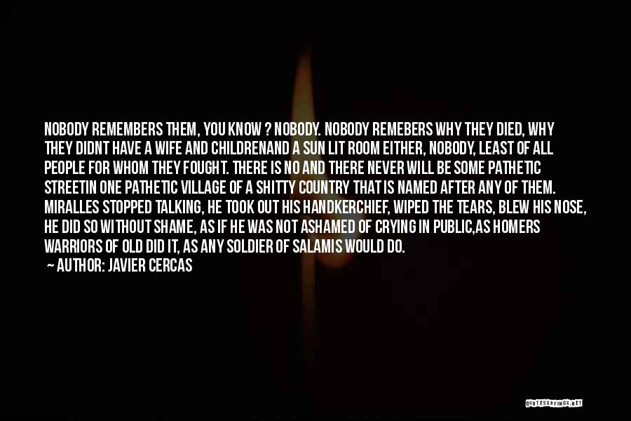 Javier Cercas Quotes: Nobody Remembers Them, You Know ? Nobody. Nobody Remebers Why They Died, Why They Didnt Have A Wife And Childrenand