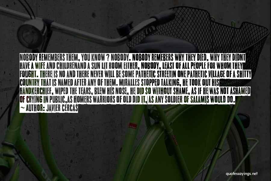 Javier Cercas Quotes: Nobody Remembers Them, You Know ? Nobody. Nobody Remebers Why They Died, Why They Didnt Have A Wife And Childrenand