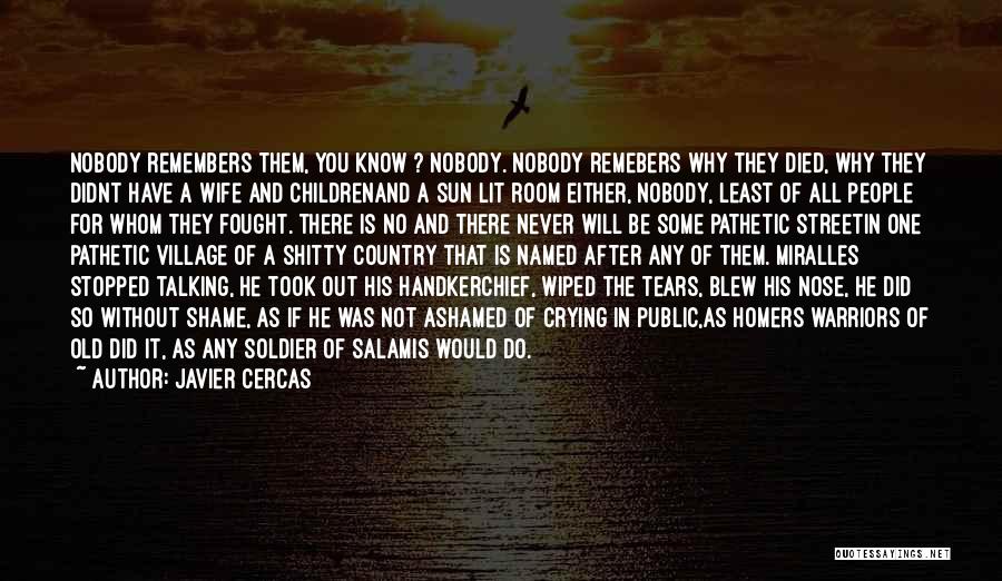 Javier Cercas Quotes: Nobody Remembers Them, You Know ? Nobody. Nobody Remebers Why They Died, Why They Didnt Have A Wife And Childrenand