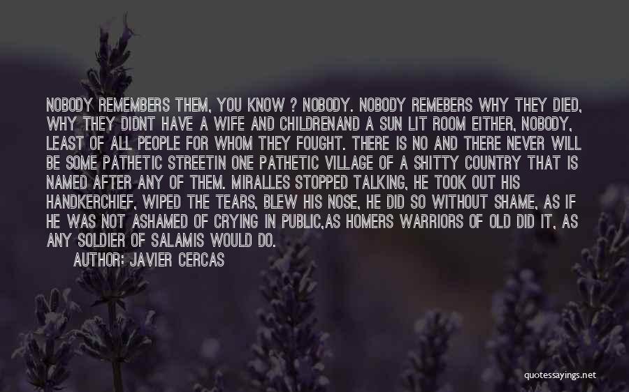 Javier Cercas Quotes: Nobody Remembers Them, You Know ? Nobody. Nobody Remebers Why They Died, Why They Didnt Have A Wife And Childrenand