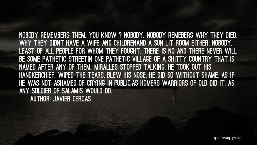 Javier Cercas Quotes: Nobody Remembers Them, You Know ? Nobody. Nobody Remebers Why They Died, Why They Didnt Have A Wife And Childrenand