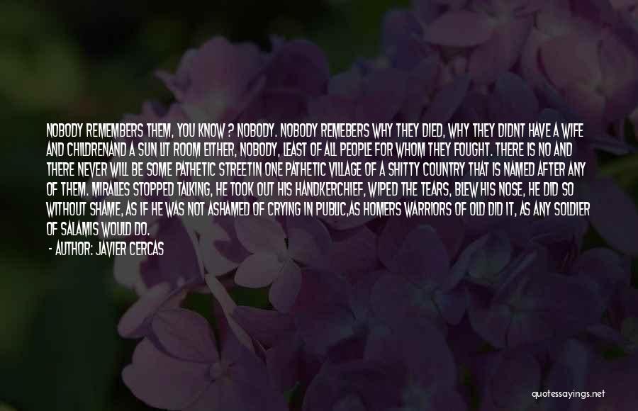 Javier Cercas Quotes: Nobody Remembers Them, You Know ? Nobody. Nobody Remebers Why They Died, Why They Didnt Have A Wife And Childrenand