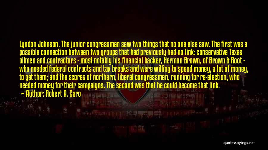 Robert A. Caro Quotes: Lyndon Johnson. The Junior Congressman Saw Two Things That No One Else Saw. The First Was A Possible Connection Between