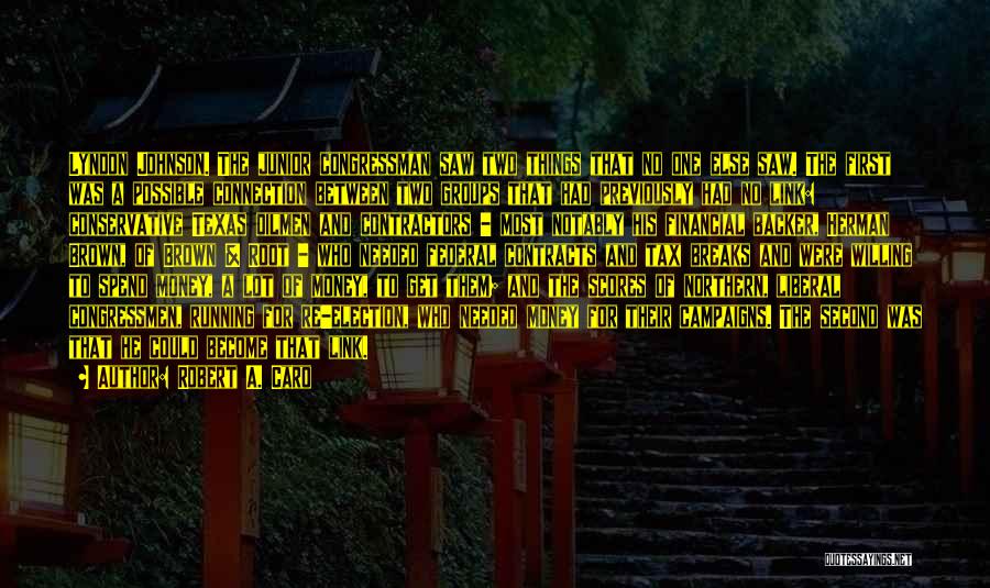 Robert A. Caro Quotes: Lyndon Johnson. The Junior Congressman Saw Two Things That No One Else Saw. The First Was A Possible Connection Between