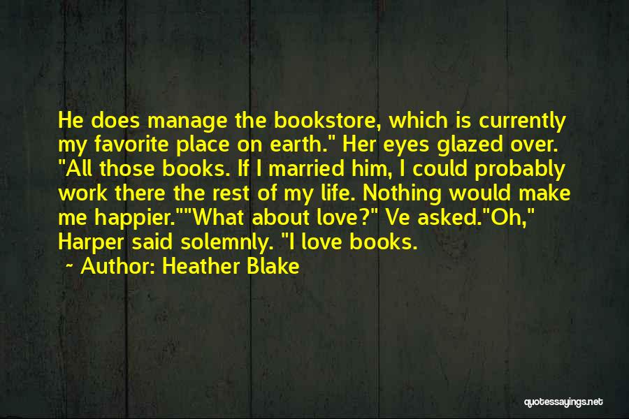 Heather Blake Quotes: He Does Manage The Bookstore, Which Is Currently My Favorite Place On Earth. Her Eyes Glazed Over. All Those Books.