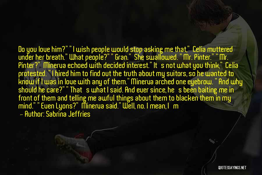 Sabrina Jeffries Quotes: Do You Love Him?i Wish People Would Stop Asking Me That, Celia Muttered Under Her Breath.what People?gran. She Swallowed. Mr.