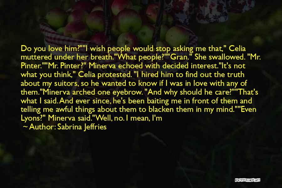 Sabrina Jeffries Quotes: Do You Love Him?i Wish People Would Stop Asking Me That, Celia Muttered Under Her Breath.what People?gran. She Swallowed. Mr.