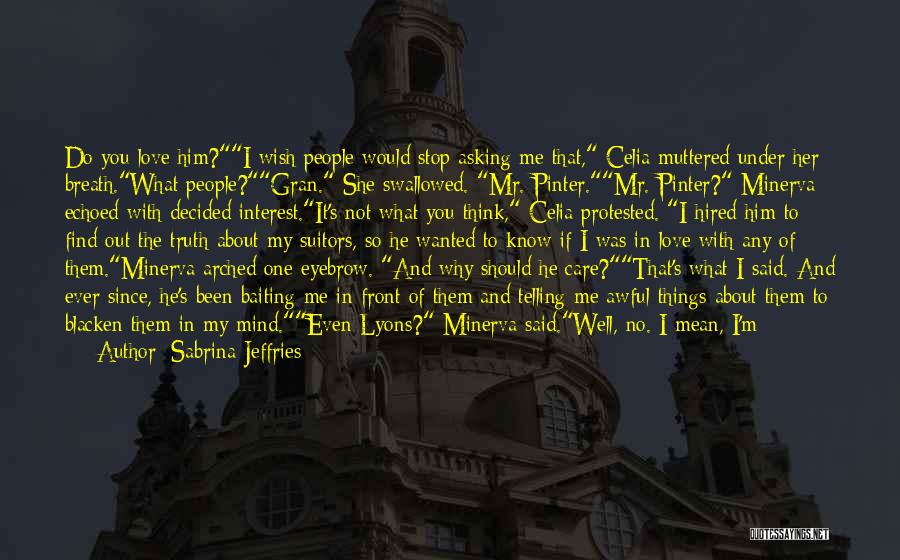 Sabrina Jeffries Quotes: Do You Love Him?i Wish People Would Stop Asking Me That, Celia Muttered Under Her Breath.what People?gran. She Swallowed. Mr.