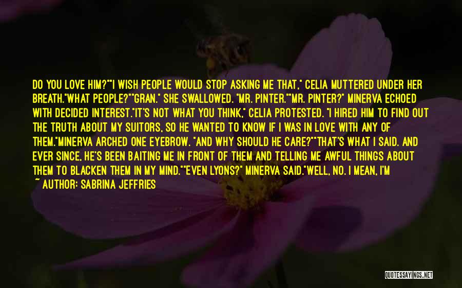 Sabrina Jeffries Quotes: Do You Love Him?i Wish People Would Stop Asking Me That, Celia Muttered Under Her Breath.what People?gran. She Swallowed. Mr.