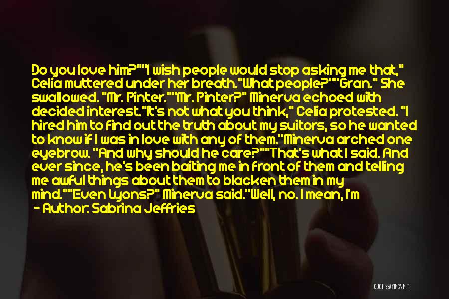 Sabrina Jeffries Quotes: Do You Love Him?i Wish People Would Stop Asking Me That, Celia Muttered Under Her Breath.what People?gran. She Swallowed. Mr.